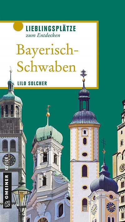 Bayerisch-Schwaben Lieblingsplätze zum Entdecken von Lilo Solcher Bayerisch-Schwaben Lieblingsplätze zum Entdecken von Lilo Solcher