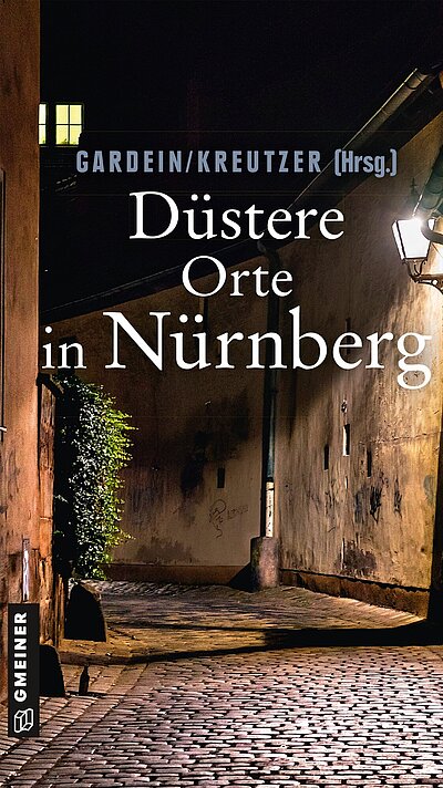 Düstere Orte in Nürnberg von Uwe Gardein, Alexa Stein und Lutz Kreutzer Düstere Orte in Nürnberg von Uwe Gardein, Alexa Stein und Lutz Kreutzer
