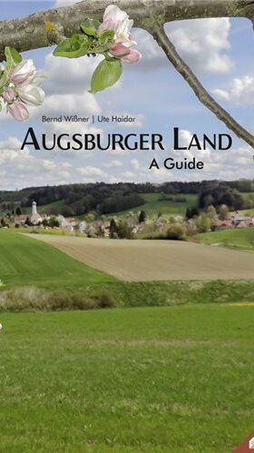 Augsburger Land – A guide von Bernd Wißner und Ute Haidar Augsburger Land – A guide von Bernd Wißner und Ute Haidar