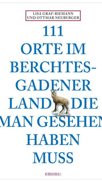 111 Orte im Berchtesgadener Land, die man gesehen haben muss von Ottmar Neuburger und Lisa Graf-Riemann 111 Orte im Berchtesgadener Land, die man gesehen haben muss von Ottmar Neuburger und Lisa Graf-Riemann