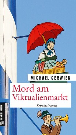 Mord am Viktualienmarkt von Michael Gerwien Mord am Viktualienmarkt von Michael Gerwien