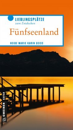 Fünfseenland: Lieblingsplätze zum Entdecken von Heide Marie Karin Geiss Fünfseenland: Lieblingsplätze zum Entdecken von Heide Marie Karin Geiss