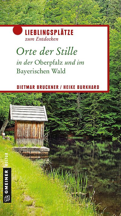 Orte der Stille in der Oberpfalz und im Bayerischen Wald von Dietmar Bruckner und Heike Burkhard Orte der Stille in der Oberpfalz und im Bayerischen Wald von Dietmar Bruckner und Heike Burkhard