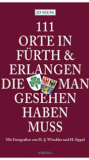 111 Orte in Fürth und Erlangen, die man gesehen haben muss von Jo Seuß 111 Orte in Fürth und Erlangen, die man gesehen haben muss von Jo Seuß