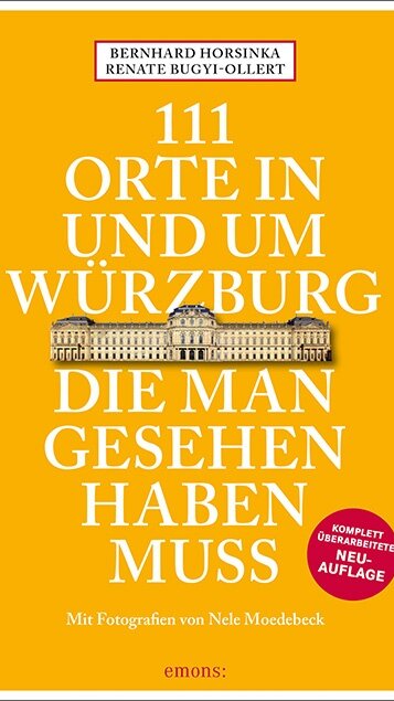 111 Orte in und um Würzburg die man gesehen haben muss von Renate Bugyi-Ollert (Recherche), Bernhard Horsinka und Nele Moedebeck 111 Orte in und um Würzburg die man gesehen haben muss von Renate Bugyi-Ollert (Recherche), Bernhard Horsinka und Nele Moedebeck