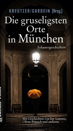 Die gruseligsten Orte in München von Uwe Gardein und Lutz Kreutzer Die gruseligsten Orte in München von Uwe Gardein und Lutz Kreutzer