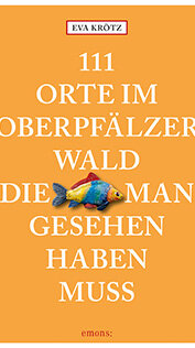 111 Orte im Oberpfälzer Wald, die man gesehen haben muss von Eva Krötz 111 Orte im Oberpfälzer Wald, die man gesehen haben muss von Eva Krötz
