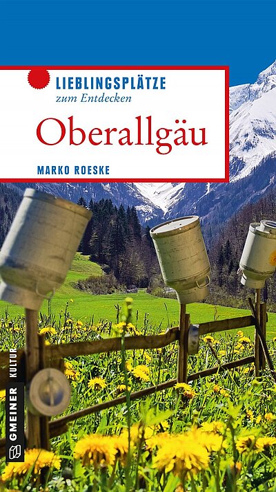 Oberallgäu Lieblingsplätze zum Entdecken von Marko Roeske Oberallgäu Lieblingsplätze zum Entdecken von Marko Roeske