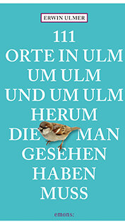 111 Orte in Ulm um Ulm und um Ulm herum, die man gesehen von 111 Orte in Ulm um Ulm und um Ulm herum, die man gesehen von