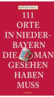 111 Orte in Niederbayern, die man gesehen haben muss von Reiner Vogel und Maximilian Raab 111 Orte in Niederbayern, die man gesehen haben muss von Reiner Vogel und Maximilian Raab