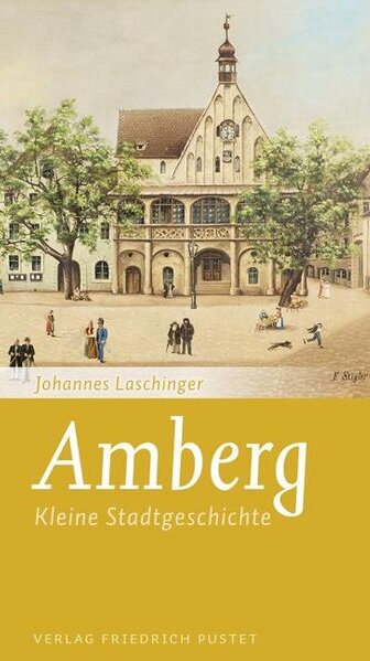 Amberg Kleine Stadtgeschichte von Johannes Laschinger Amberg Kleine Stadtgeschichte von Johannes Laschinger