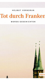Tot durch Franken von Helmut Vorndran Tot durch Franken von Helmut Vorndran
