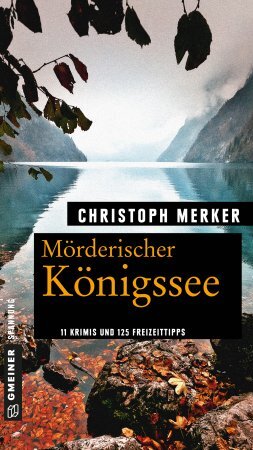 Mörderischer Königssee 11 Krimis und 125 Freizeittipps von Christoph Merker Mörderischer Königssee 11 Krimis und 125 Freizeittipps von Christoph Merker