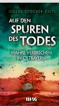 Auf den Spuren des Todes von Isolde Stöcker-Gietl Auf den Spuren des Todes von Isolde Stöcker-Gietl