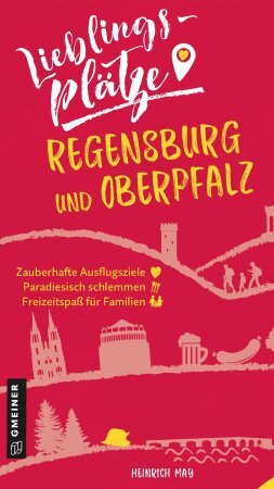 Lieblingsplätze Regensburg und Oberpfalz von Heinrich May Lieblingsplätze Regensburg und Oberpfalz von Heinrich May